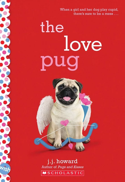 The Love Pug: A Wish Novel - J. J. Howard - Scholastic Inc.