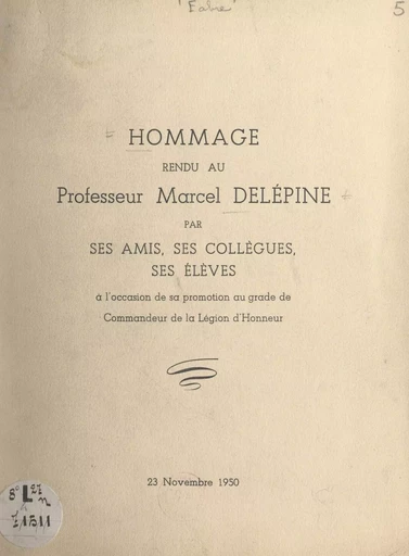 Hommage rendu au Professeur Marcel Delépine par ses amis, ses collègues, ses élèves - Raymond Delaby, Marcel Delépine, Charles Dufraisse, René Fabre, Maurice Leprince - FeniXX réédition numérique