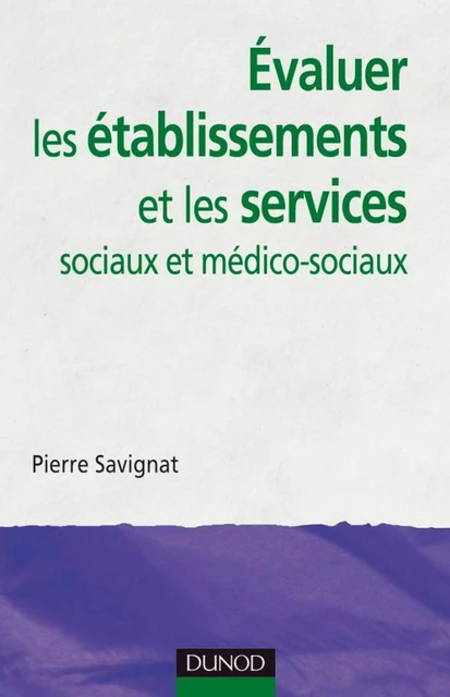 Évaluer les établissements et les services sociaux et médico-sociaux - Pierre Savignat - Dunod