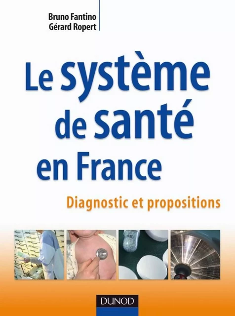 Le système de santé en France - Bruno Fantino, Gérard Ropert - Dunod