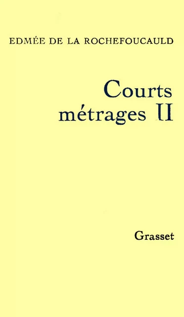 Courts métrages II - Edmée de la Rochefoucauld - Grasset