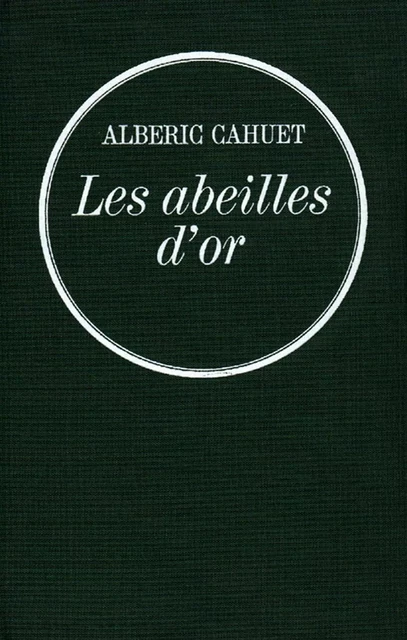 Les abeilles d'or - Albéric Cahuet - Grasset