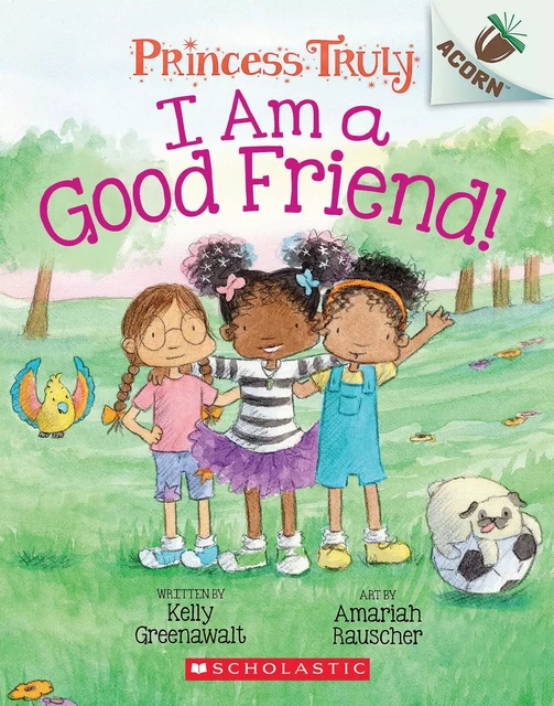 I Am a Good Friend!: An Acorn Book (Princess Truly #4) - Kelly Greenawalt - Scholastic Inc.