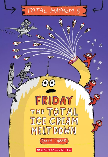 Friday – The Total Ice Cream Meltdown (Total Mayhem #5) - Ralph Lazar - Scholastic Inc.