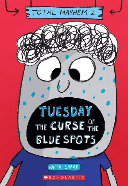 Tuesday – The Curse of the Blue Spots (Total Mayhem #2) - Ralph Lazar - Scholastic Inc.