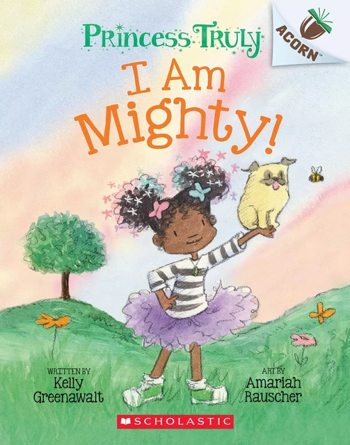 I Am Mighty: An Acorn Book (Princess Truly #6) - Kelly Greenawalt - Scholastic Inc.