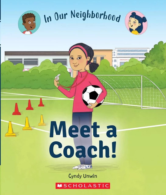 Meet a Coach! (In Our Neighborhood) - Cynthia Unwin - Scholastic Inc.