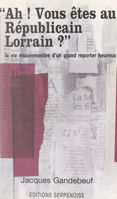 Ah ! Vous êtes au Républicain Lorrain ? - Jacques Gandebeuf - FeniXX réédition numérique