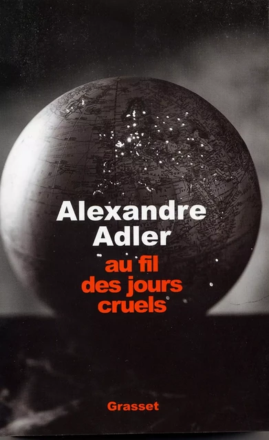 Au fil des jours cruels, 1992-2002 - Alexandre Adler - Grasset