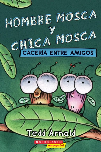 Hombre Mosca y Chica Mosca: Cacería entre amigos (Fly Guy and Fly Girl: Friendly Frenzy) - Tedd Arnold - Scholastic Inc.