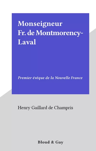 Monseigneur Fr. de Montmorency-Laval - Henry Gaillard de Champris - FeniXX réédition numérique