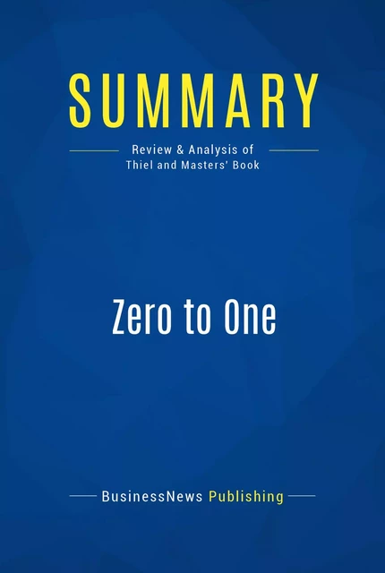 Summary: Zero to One - BusinessNews Publishing - Must Read Summaries