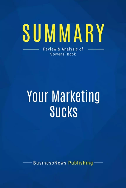 Summary: Your Marketing Sucks - BusinessNews Publishing - Must Read Summaries