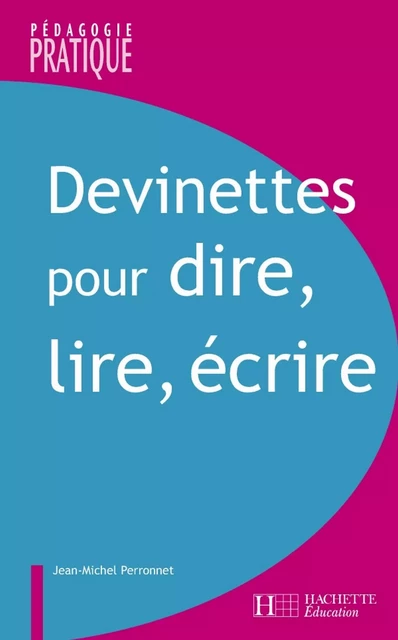 Devinettes pour dire, lire, écrire - Jean-Michel Perronet - Hachette Éducation