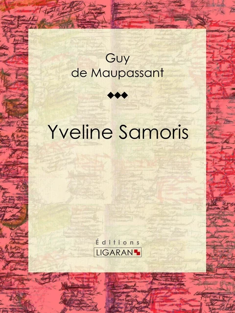 Yveline Samoris - Guy De Maupassant,  Ligaran - Ligaran