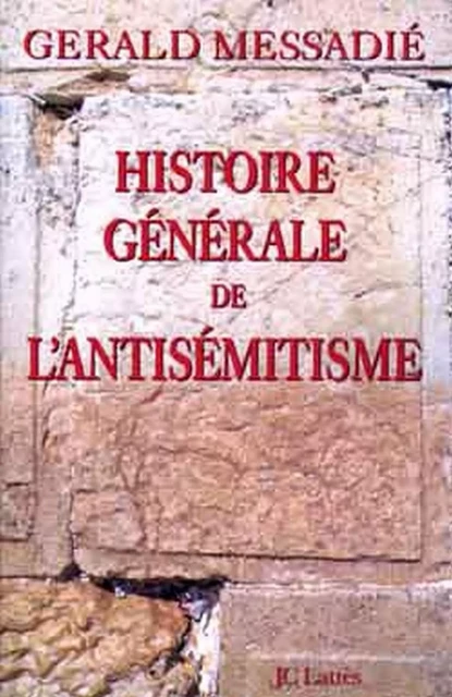 Histoire générale de l'antisémitisme - Gerald Messadié - JC Lattès