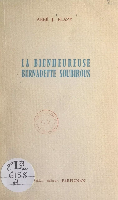 La bienheureuse Bernadette Soubirous - Jacques Blazy - FeniXX réédition numérique