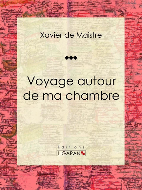 Voyage autour de ma chambre - Xavier De Maistre,  Ligaran - Ligaran