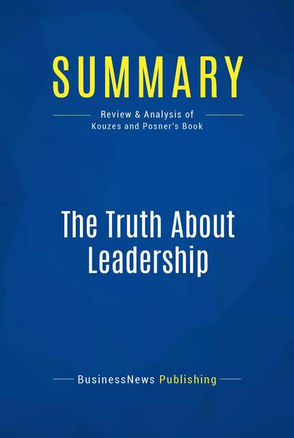 Summary: The Truth About Leadership - BusinessNews Publishing - Must Read Summaries