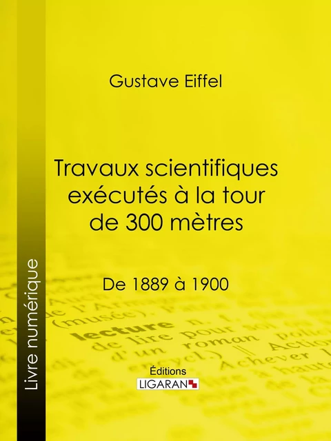 Travaux scientifiques exécutés à la tour de 300 mètres - Gustave Eiffel,  Ligaran - Ligaran