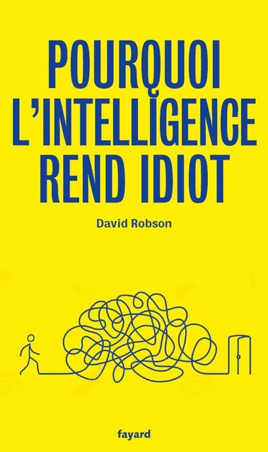 Pourquoi l'intelligence rend idiot - David Robson - Fayard