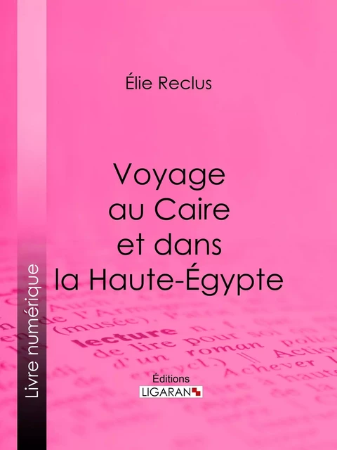 Voyage au Caire et dans la Haute-Égypte - Élie Reclus,  Ligaran - Ligaran