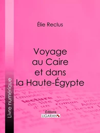 Voyage au Caire et dans la Haute-Égypte