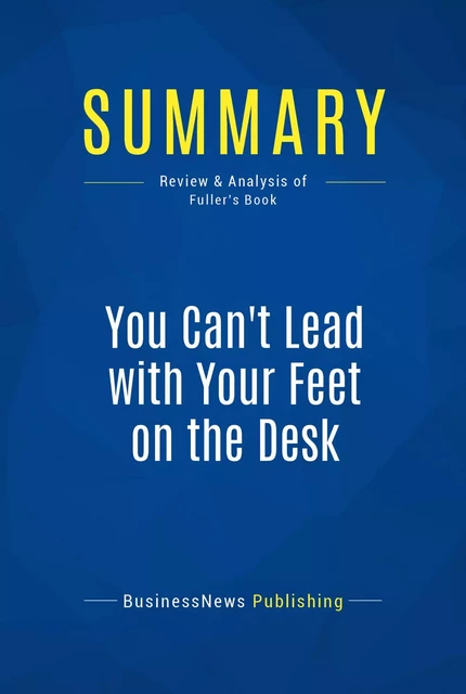 Summary: You Can't Lead with Your Feet on the Desk - BusinessNews Publishing - Must Read Summaries