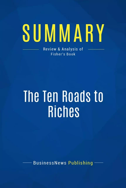 Summary: The Ten Roads to Riches - BusinessNews Publishing - Must Read Summaries