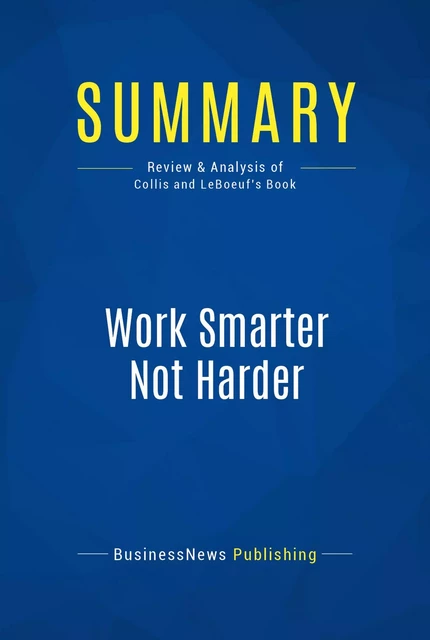 Summary: Work Smarter Not Harder - BusinessNews Publishing - Must Read Summaries