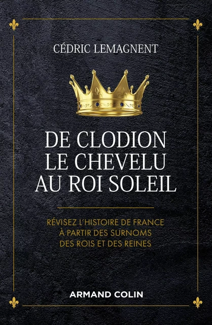 De Clodion le Chevelu au Roi Soleil - Cédric Lemagnent - Armand Colin