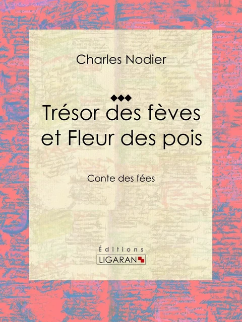 Trésor des fèves et Fleur des pois - Charles Nodier,  Ligaran - Ligaran