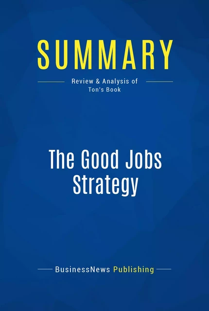 Summary: The Good Jobs Strategy - BusinessNews Publishing - Must Read Summaries