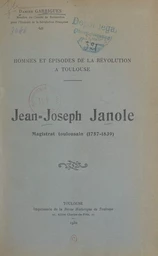 Hommes et épisodes de la Révolution à Toulouse : Jean-Joseph Janole, magistrat toulousain (1757-1839)