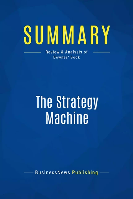 Summary: The Strategy Machine - BusinessNews Publishing - Must Read Summaries