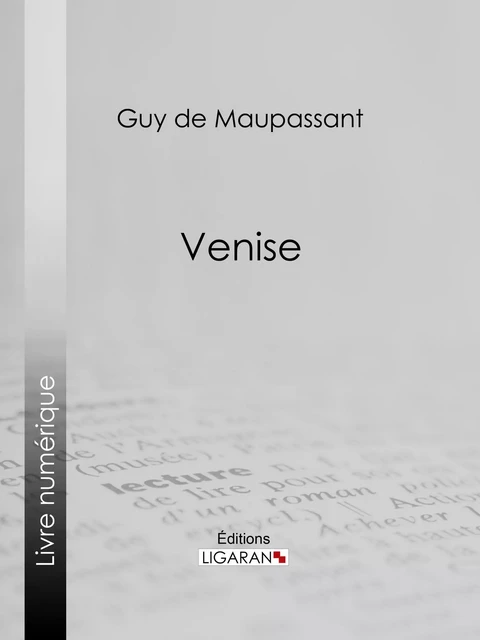 Venise - Guy De Maupassant,  Ligaran - Ligaran