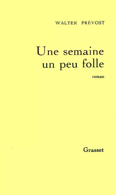 Une semaine un peu folle - Walter Prévost - Grasset