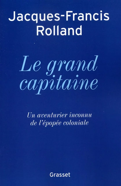 Le grand capitaine - Jacques-Francis Rolland - Grasset