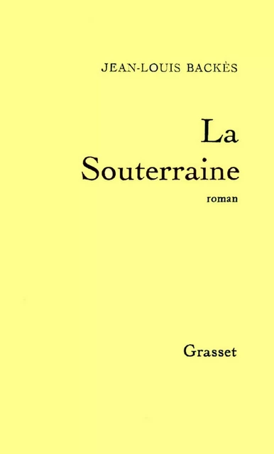 La Souterraine - Jean-Louis Backès - Grasset