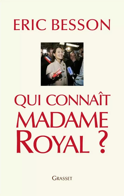 Qui connaît Madame Royal? - Eric Besson - Grasset