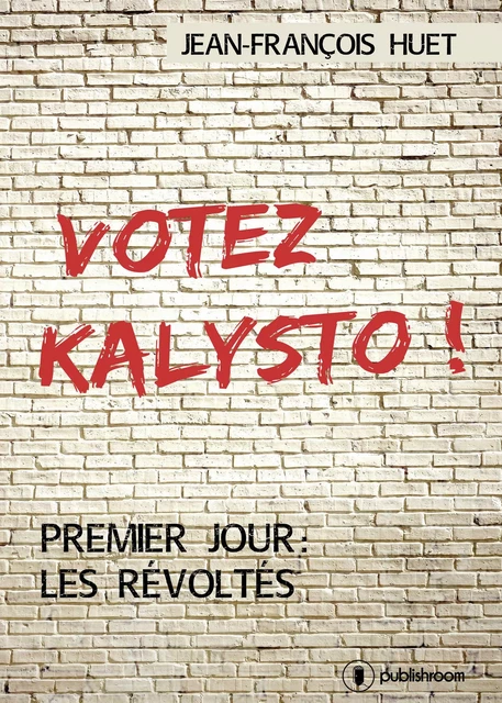 Votez Kalysto ! - Jean-François Huet - Publishroom