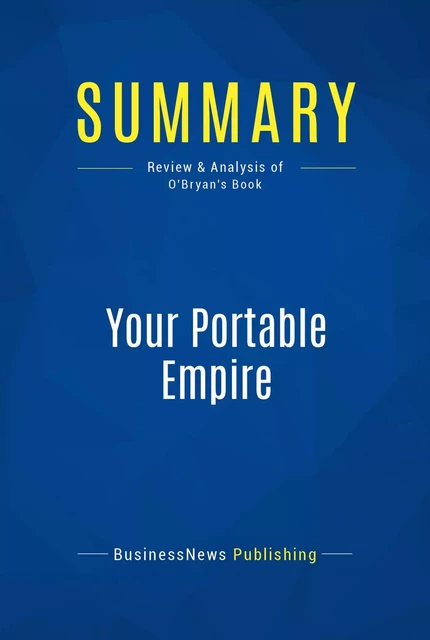 Summary: Your Portable Empire - BusinessNews Publishing - Must Read Summaries