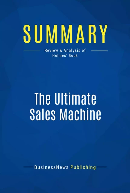 Summary: The Ultimate Sales Machine - Chet Holmes - BusinessNews Publishing - Must Read Summaries