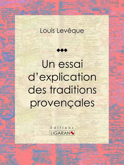 Un essai d'explication des Traditions Provençales - Louis Levêque,  Ligaran - Ligaran