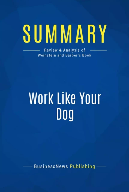 Summary: Work Like Your Dog - BusinessNews Publishing - Must Read Summaries