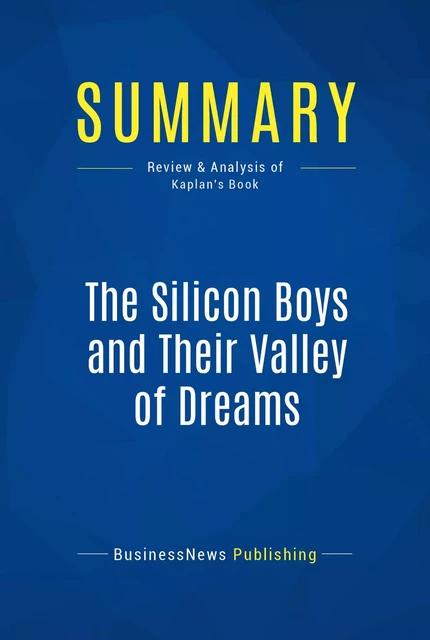 Summary: The Silicon Boys and Their Valley of Dreams - BusinessNews Publishing - Must Read Summaries