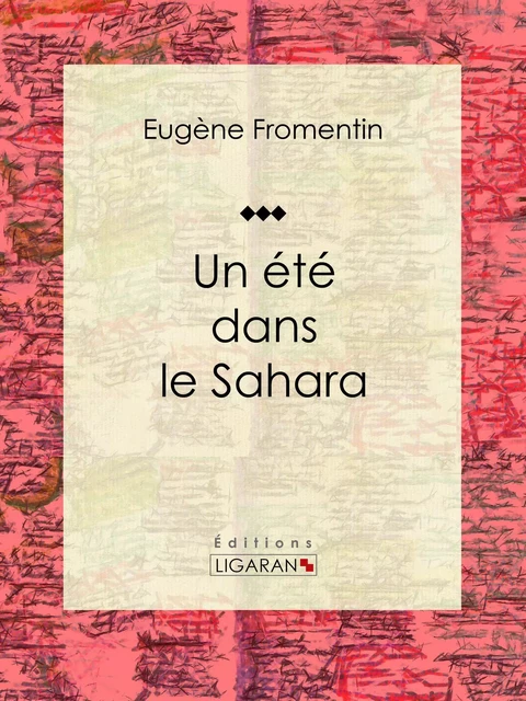 Un été dans le Sahara - Eugène Fromentin,  Ligaran - Ligaran