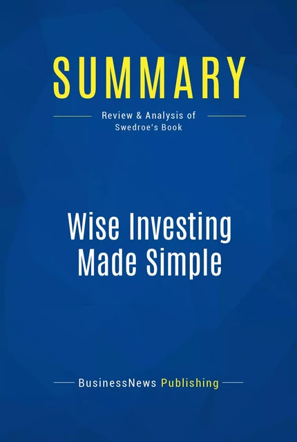 Summary: Wise Investing Made Simple - BusinessNews Publishing - Must Read Summaries