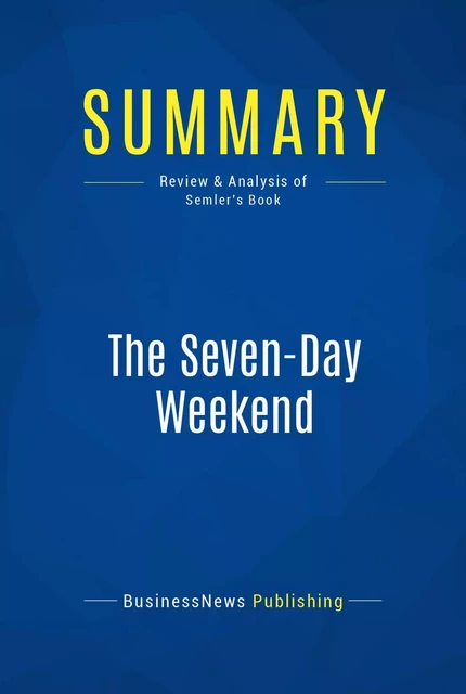 Summary: The Seven-Day Weekend - BusinessNews Publishing - Must Read Summaries