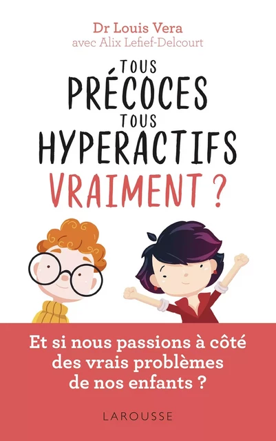 Tous précoces, tous hyperactifs ... vraiment ? - Louis Vera, Alix Lefief-Delcourt - Larousse